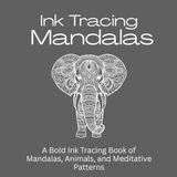 Ink Tracing Mandalas: A Meditative Ink Tracing Book of Mandalas, Sacred Patterns, Animals, Stress Relief Line Art, and Mindful Creativity