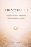 LEBENSWEISHEIT: Zeitlose Gedanken über Liebe, Freiheit und inneren Frieden