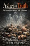 Ashes of Truth: The Biography of Cameron Todd Willingham