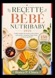 RECETTE BEBE NUTRIBABY: Guide complet de recettes bébé maison avec purées, compotes, finger foods et menus équilibrés.