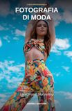 Fotografia Fashion Photography: Light, Posing, Storytelling — A Practical Guide from a Professional Photographer with 16 Years of Experience with Vogue Italia, Lamborghini, and Coca-Cola