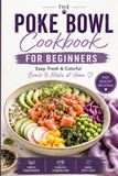 Poke Bowl Cookbook for Beginners: Easy, Fresh & Colorful Bowls to Make at Home