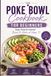 Poke Bowl Cookbook for Beginners: Easy, Fresh & Colorful Bowls to Make at Home