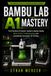 Bambu Lab A1 Mastery: The Practical A1 Owner's Guide to Bambu Studio, Better Prints, Troubleshooting, and Consistently Successful 3D Printing