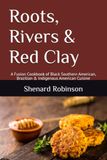 Roots, Rivers & Red Clay: A Fusion Cookbook of Black Southern American, Brazilian & Indigenous American Cuisine