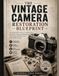 The Vintage Camera Restoration Blueprint: A Complete DIY Guide to Troubleshooting, Restoring, Cleaning, and Maintaining Classic Point-and-Shoot and Early DSLR Cameras.