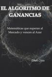 EL ALGORITMO DE GANANCIAS: Matemáticas que superan al Mercado y vencen al Azar