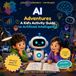 AI Adventures: A Kid’s Activity Guide to Artificial Intelligence