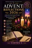 Advent Reflections 2026: A Daily Devotional Journey Through Hope, Peace, Joy, and Love for the Season of Advent and Christmas
