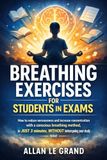 BREATHING EXERCISES FOR STUDENTS IN EXAMS: How to reduce nervousness and increase concentration with a conscious breathing method in JUST 3 minutes, WITHOUT interrupting your study time!