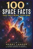 100 Space Facts that will Blow your Mind: A Journey Through the Universe We Are Only Beginning to Understand