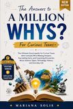 The Answers to A MILLION WHYS for Curious Teens: The Ultimate Encyclopedia for Curious Teens which includes Mind-Blowing Answers, Fascinating Facts, ... Space, Technology, History, and Everyday Life