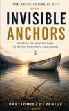INVISIBLE ANCHORS: Breaking Free from the Loops of the Past and Other People's Expectations