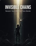 Invisible Chains: Reclaim Your Life From Toxic Bonds