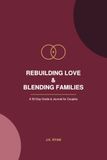 Rebuilding Love & Blending Families: A 30 Day Guide & Journal for Couples