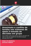 Anonimato Edicoes Nosso Conhecimento Anonimato e conflito de tarefas nos sistemas de apoio à tomada de decisões em grupo Paperback
