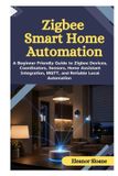 Libri GmbH Zigbee Smart Home Automation : Guide pour débutants sur les appareils Zigbee, les coordinateurs, les capteurs, l'intégration Home Assistant, MQTT et l'automatisation locale fiable