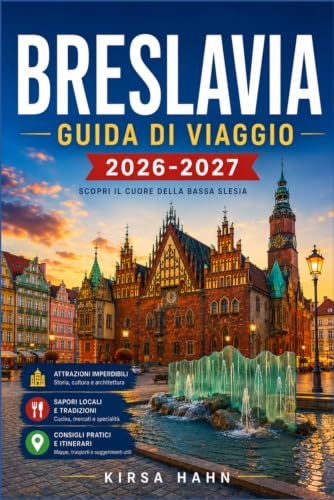 BRESLAVIA BRESLAVIA GUIDA DI VIAGGIO 2026-2027: Guida a piedi alla Venezia del Nord della Polonia