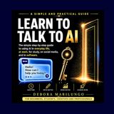 LEARN TO TALK AI: The Simple Step-by-Step Guide to Using AI in Everyday Life, at Work, for Study, on Social Media, and in Software