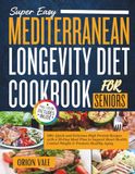 Super Easy Mediterranean Longevity Diet Cookbook for Seniors