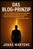 Das Blog-Prinzip: Mit dem richtigen System zum profitablen und rechtssicheren Blog. Der kompl ette Schritt-für-Schritt-Fahrplan für den deutschen Markt.