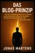 Das Blog-Prinzip: Mit dem richtigen System zum profitablen und rechtssicheren Blog. Der kompl ette Schritt-für-Schritt-Fahrplan für den deutschen Markt.