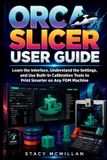 Orca Slicer User Guide: From Setup to Mastery