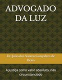 ADVOGADO DA LUZ: A Justiça como valor absoluto, não circunstanciado