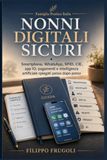 Nonni digitali sicuri: Smartphone, WhatsApp, SPID, CIE, app IO, pagamenti e intelligenza artificiale spiegati passo dopo passo