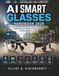 AI Smart Glasses Handbook 2026: Practical Guidance on Voice AI, Cameras, Open-Ear Audio, Notifications, Accessibility, Charging, Security, and Responsible Recording