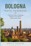 BOLOGNA TRAVEL HANDBOOK: A Practical Guide to Exploring Bologna’s Food, History, and Everyday Charm