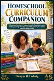 HOMESCHOOL CURRICULUM COMPANION: A Complete Planning & Progress Guide for Organizing Lesson, Tracking Learning, Managing Subject & Supporting Your Child’s Homeschooling Journey