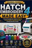 Hatch Embroidery 4 Made Easy: A Step-by-Step Beginner’s Guide to Digitizing, Lettering, Editing, Troubleshooting, and Creating Embroidery Designs