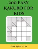 200 Easy Kakuro for Kids: 5x5 Beginner-Friendly Number Puzzles for Children Ages 7–10