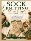 Sock Icecat Sock Knitting Made Simple: The Complete Beginner's Guide to Knitting Socks That Fit: Master Heels, Toe-Up & Cuff-Down, Magic Loop, Circulars & DPNs, with Charts, Photos & 20 Cozy Patterns