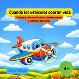 Cuando los Vehículos Cobran Vida: Libro para colorear con carros, camiones, aviones y vehículos de trabajo en grandes escenas infantiles
