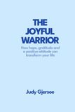 The Joyful Warrior: How hope, gratitude and a positive attitude can transform your life