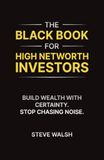 The Black Book for High Networth Investors: Build Wealth with Certainty. Stop Chasing Noise