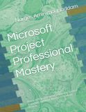 Microsoft Project Professional Mastery: Practical Project Planning, Scheduling, Control, Reporting, and AI for Modern Technology Projects