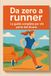 DA ZERO A RUNNER: La Guida Completa per Chi Parte dal Divano: Il Programma in 12 Settimane per Diventare Runner Partendo da Zero