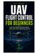 UAV Flight Control for Beginners: Learn the software decisions behind stable and reliable autonomous aircraft
