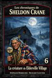 Les chroniques de Sheldon Crane: 6 - La créature de Elderville Village