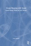 Create Routledge Create Meaning with Sound: Sound Design Theory for Live Theatre Hardcover