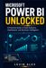 MICROSOFT POWER BI UNLOCKED: A Practical Guide to Data Analytics, Dashboards, and Business Intelligence