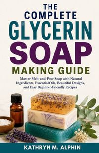 The Libri GmbH The Complete Glycerin Soap Making Guide
