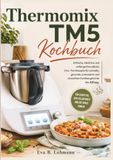 Thermomix TM5 Kochbuch: Einfache, köstliche und anfängerfreundliche One- Pot-Rezepte für schnelle, gesunde, preiswerte und stressfreie Familiengerichte im Alltag.