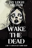 Wake The Dead Wake The Dead: Can't A Bitch Get Some Sleep