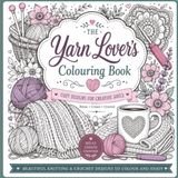 The Yarn Lover's Colouring Book: 60 Cozy Knitting and Crochet Designs for Relaxation, Creativity and Stress Relief