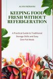 Keeping Bol Keeping Food Fresh Without Refrigeration: A Practical Guide to Traditional Storage Skills and Easy One‑Pot Meals Paperback
