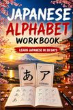 Japanese Alphabet Workbook: Learn Japanese in 30 Days with Hiragana & Katakana Practice